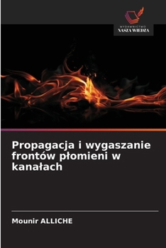 Propagacja i wygaszanie frontów plomieni w kanalach (Polish Edition)