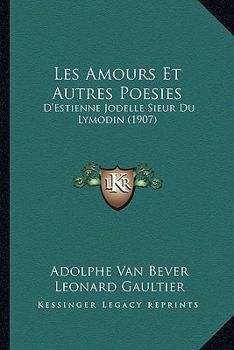 Paperback Les Amours Et Autres Poesies: D'Estienne Jodelle Sieur Du Lymodin (1907) [French] Book