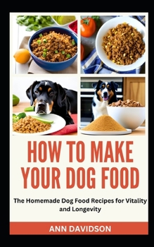 Paperback How to Make Your Dog Food: The Homemade Dog Food Recipes for Vitality and Longevity Book