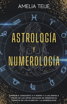 Paperback Astrología y Numerología -Manual completo para Principiantes -Aprenda a conocerse a sí mismo y a los demás a través de las antiguas artes de la observ [Spanish] Book