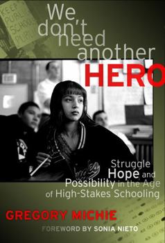 Paperback We Don't Need Another Hero: Struggle, Hope, and Possibility in the Age of High-Stakes Schooling Book