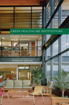 Paperback Green Healthcare Institutions: Health, Environment, and Economics: Workshop Summary Book