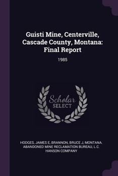 Paperback Guisti Mine, Centerville, Cascade County, Montana: Final Report: 1985 Book