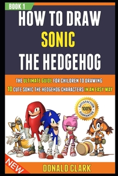 Paperback How To Draw Sonic The Hedgehog: The Ultimate Guide For Children To Drawing 10 Cute Sonic The Hedgehog Characters In An Easy Way (Book 1). Book