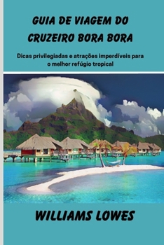 Paperback Guia de viagem do cruzeiro Bora Bora: Dicas privilegiadas e atrações imperdíveis para o melhor refúgio tropical [Portuguese] Book