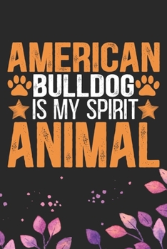 Paperback American Bulldog Is My Spirit Animal: Cool American Bulldog Dog Journal Notebook - American Bulldog Puppy Lover Gifts - Funny American Bulldog Dog Not Book