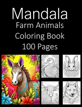 Paperback Mandala Farm Animals 100 Coloring Book: Coloring Book An Adult Coloring Book and Kids Coloring Book Featuring of the World's Most Beautiful Farm Anima Book