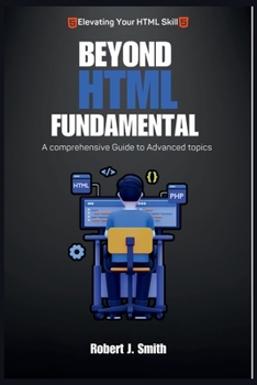 Paperback Beyond HTML Fundamentals: A comprehensive Guide to Advanced topics Book