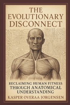 Paperback The Evolutionary Disconnect: Reclaiming Human Fitness Through Anatomical Understanding Book