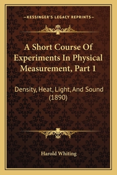 A Short Course Of Experiments In Physical Measurement, Part 1: Density, Heat, Light, And Sound