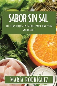 Paperback Sabor sin Sal: Delicias Bajas en Sodio para una Vida Saludable [Spanish] Book