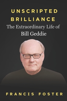Paperback Unscripted Brilliance: The Extraordinary Life of Bill Geddie Book