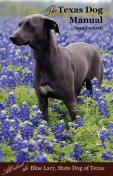 Unknown Binding The Texas Dog Manual: All About the Blue Lacy, State Dog of Texas Book