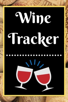 Wine Tracker: Wine Tasting Notebook and Wine Pairing Guide, Wine Tasting Log, Wine Tasting Sheets, Wine Tasting Template, Winery Tour Tracker Perfect for Wine Lovers and Connoisseurs