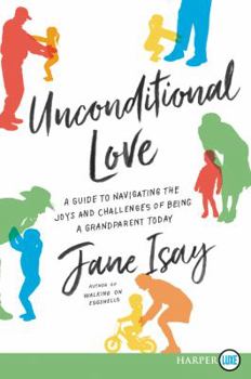 Paperback Unconditional Love: A Guide for Navigating the Joys and Challenges of Being a Grandparent Today [Large Print] Book