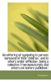Paperback An Offering of Sympathy to Parents Bereaved of Their Children: And to Others Under Affliction: Bei Book
