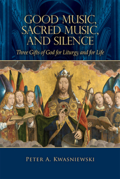 Hardcover Good Music, Sacred Music, and Silence: Three Gifts of God for Liturgy and for Life Book