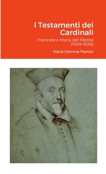I Testamenti dei Cardinali: Francesco Maria del Monte (1549-1626)