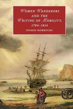 Women Wanderers and the Writing of Mobility, 1784-1814 - Book  of the Cambridge Studies in Romanticism