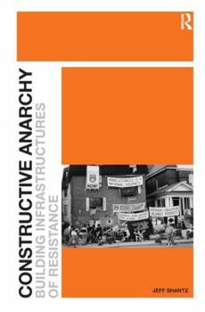 Hardcover Constructive Anarchy: Building Infrastructures of Resistance Book