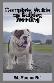 Paperback Complete Guide on Bulldog Breeding: The Perfect Way To Train, Care And Breed Bulldog Book