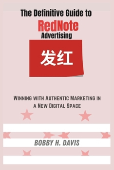 Paperback Definitive Guide to RedNote Advertising: Winning with Authentic Marketing in a New Digital Space Book