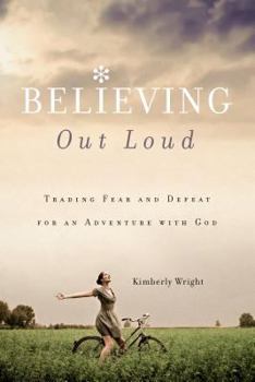 Paperback Believing Out Loud: Trading Fear and Defeat for an Adventure with God Book