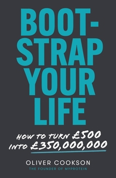 Paperback Bootstrap Your Life: How to Turn £500 Into £350 Million Book