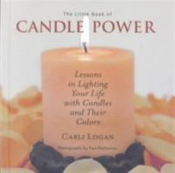The Little Book of Candle Power: Lessons in Lighting Your Life With Candles and Their Colors