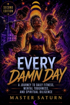 Every Damn Day: A Journey to Daily Fitness, Mental Toughness, and Spiritual Diligence