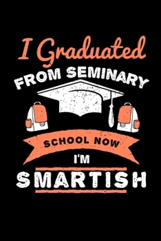I Graduated From Seminary School Now I'm Smartish: Blank Lined Journal Notebook, 150 Pages, Soft Matte Cover, 6 x 9