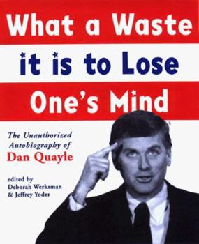 What a Waste It Is to Lose One's Mind: The Unauthorized Autobiography of Dan Quayle