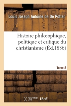 Histoire philosophique, politique et critique du christianisme et des églises chrétiennes- Tome 8