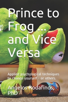 Paperback Prince to Frog ... and vice versa.: Applied psychological techniques to change yourself - or others. Book