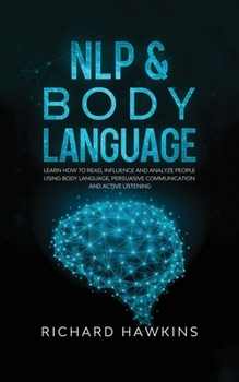 Paperback NLP & Body Language: Learn How to Read, Influence and Analyze People Using Body Language, Persuasive Communication and Active Listening Book