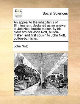 Paperback An Appeal to the Inhabitants of Birmingham: Designed as an Answer to Job Nott, Buckle-Maker. by His Elder Brother John Nott, Button-Maker, and First C Book
