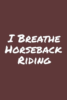 I Breathe Horseback Riding: Blank Lined Notebook
