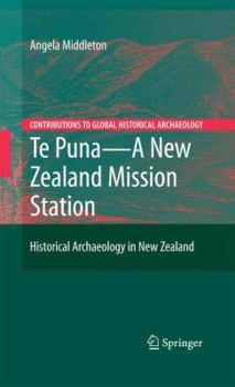 Te Puna - A New Zealand Mission Station: Historical Archaeology in New Zealand (Contributions To Global Historical Archaeology)