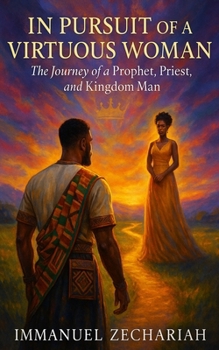In Pursuit of a Virtuous Woman: The Journey of a Profit Priest and Kingdom Man