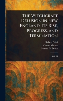 Hardcover The Witchcraft Delusion in New England: Its Rise, Progress, and Termination Book