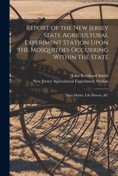 Paperback Report of the New Jersey State Agricultural Experiment Station Upon the Mosquitoes Occurring Within the State: Their Habits, Life History, &c Book