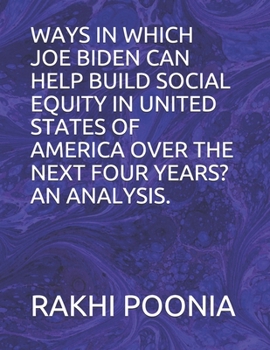 Paperback Ways in Which Joe Biden Can Help Build Social Equity in United States of America Over the Next Four Years? an Analysis. Book