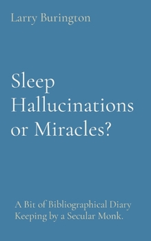 Paperback Sleep Hallucinations or Miracles?: A Bit of Bibliographical Diary Keeping by a Secular Monk. Book