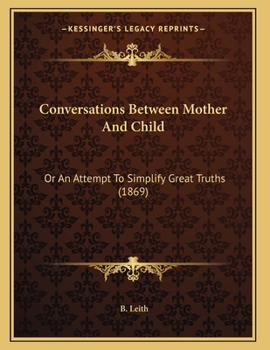 Paperback Conversations Between Mother And Child: Or An Attempt To Simplify Great Truths (1869) Book