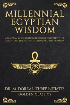 Paperback Millennial Egyptian Wisdom: A practical guide to the Emerald Tablets of Thoth the Atlantean, Hermes Trismegistus and the Kybalion Book