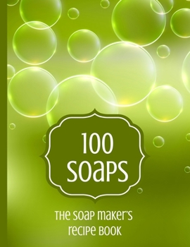 Paperback 100 Soaps The Soap Maker's Recipe Book: Soapmaker's journal to record 100 handmade soap recipes. Record soap making ingredients, method and notes for Book