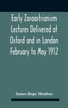 Hardcover Early Zoroastrianism Lectures Delivered At Oxford And In London February To May 1912 Book