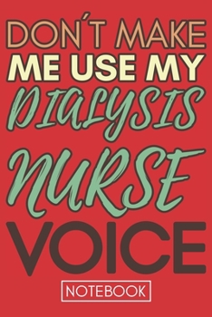 Paperback Don't Make Me Use My Dialysis Nurse Voice: Funny Dialysis Nurse Notebook Journal Best Appreciation Gift 6x9 110 pages Lined book