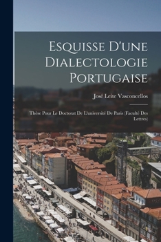 Paperback Esquisse D'une Dialectologie Portugaise: Thèse Pour Le Doctorat De L'université De Paris (Faculté Des Lettres) [French] Book
