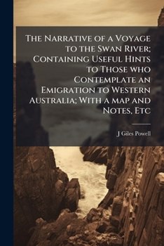 The Narrative of a Voyage to the Swan River: With an Account of That Settlement From an Authentic Source; Containing Useful Hints to Those Contemplate an Emigration to Western Australia; With a Map an